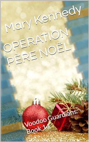 OPERATION PÈRE NOËL: Voodoo Guardians: Book 14 by Mary Kennedy