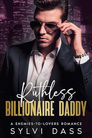 Ruthless Billionaire Daddy: An Enemies-to-Lovers Romance by Sylvi Dass