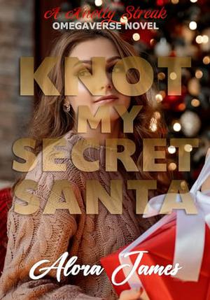 Knot My Secret Santa: A Knotty Streak Omegaverse Novel by Alora James