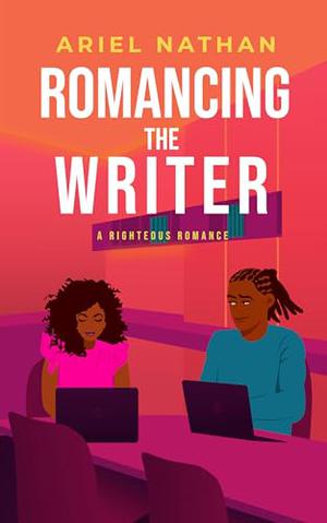 Romancing The Writer: A Righteous Romance by Ariel Nathan