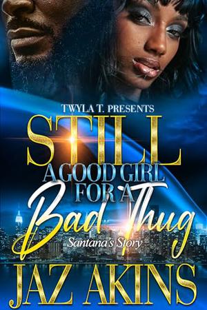 Still A Good Girl For A Bad Thug: Santana's Story by Jaz Akins