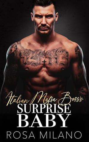 Italian Mafia Boss's Surprise Baby: An Enemies to Lovers Accidental Pregnancy Romance by Rosa Milano