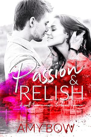 Passion and Relish: A Small Town Enemies to Lovers Romance by Amy Bow