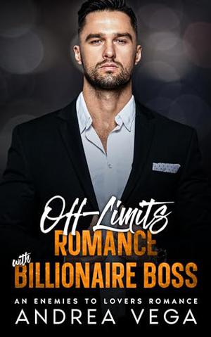 Off-Limits Romance with Billionaire Boss: An Enemies to Lovers Romance by Andrea Vega