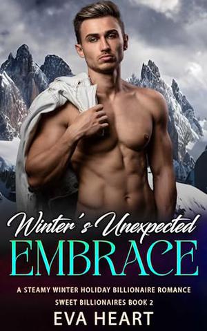Winter's Unexpected Embrace : A Steamy Winter Holiday Billionaire Romance by Eva Heart