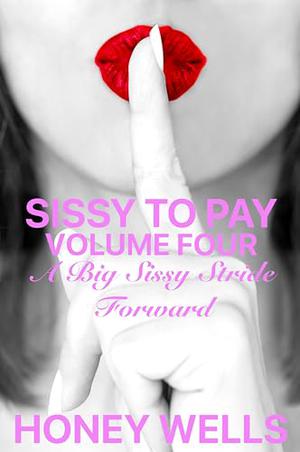 Sissy To Pay, Volume Four: A Big Sissy Stride Forward by Honey Wells