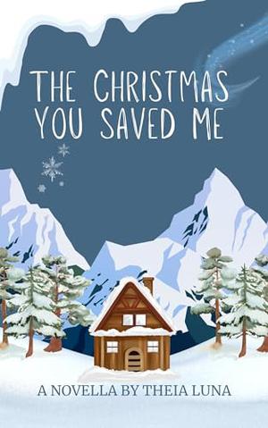 The Christmas You Saved Me: A Friends to Lovers Story by Theia Luna