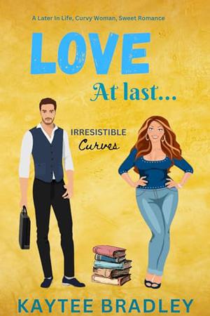 Love At Last...: A Later-In-Life, Curvy Woman, Sweet Instalove Romance by Kaytee Bradley