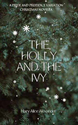 The Holly and The Ivy: A Pride and Prejudice Variation Christmas Novella by Mary Alice Alexander