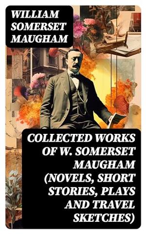 Collected Works of W. Somerset Maugham by William Somerset Maugham