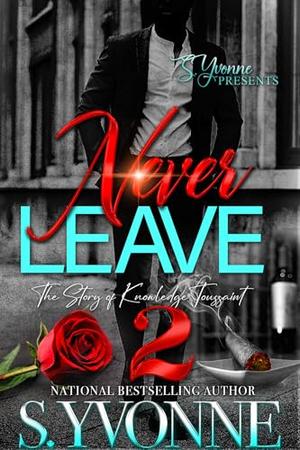 Never Leave 2: The Story of Knowledge Toussaint by S. Yvonne