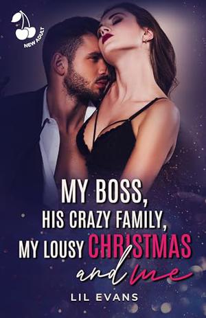 My Boss, His Crazy Family, My Lousy Christmas and Me: Grumpy Sunshine. Christmassy Romance. Workplace. by Lil Evans, Cherry publishing