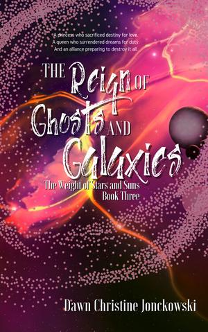 The Reign of Ghosts and Galaxies by Dawn Christine Jonckowski