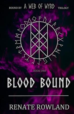 Blood Bound: Bound by A Web Of Wyrd Trilogy by Renate Rowland