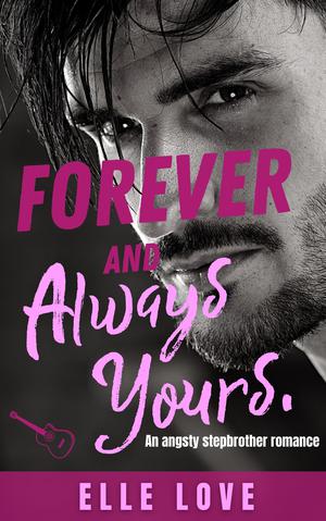 Forever and Always Yours: A Stepbrother Angsty Romance by Elle Love