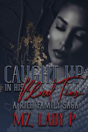 Caught Up In His Blood Ties: A Rich Family Saga by Mz Lady P