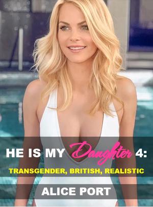 He is my Daughter 4: TRANSGENDER, REALISITIC, BRITISH by Alice Port