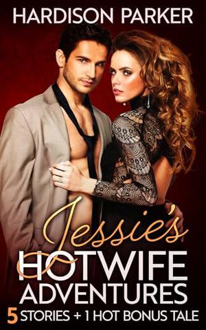 Jessie's Hotwife Adventures: 5 Story collection plus 1 additonal Bonus Story by Hardison Parker