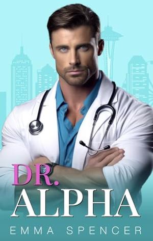 Dr. Alpha: An Enemies to Lovers Romance by Emma Spencer
