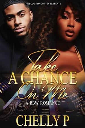 Take A Chance On Me : A BBW Romance by CHELLY P