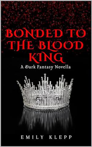 Bonded To The Blood King: A Dark Fantasy Novella by Emily Klepp, Amanda Austin, Jade Katzchen, Brittany Slater