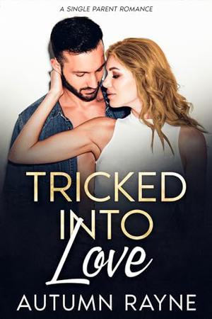 Tricked into Love: A Single Parent Romance by Autumn Rayne