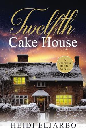 Twelfth Cake House: A delightful and witty historical sweet romance novella by Heidi Eljarbo