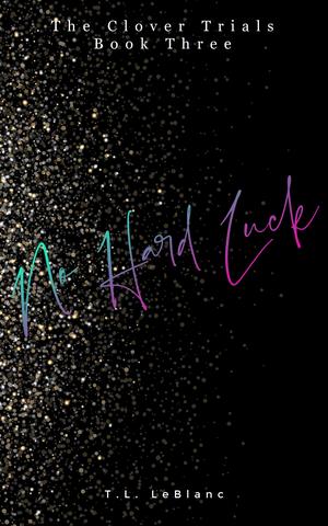 No Hard Luck: The Clover Trials Part Three by T.L. LeBlanc