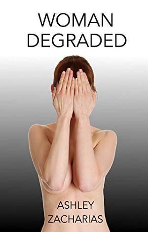 Woman Degraded by Ashley Zacharias