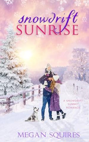 Snowdrift Sunrise: A Snowdrift Summit Romance by Megan Squires