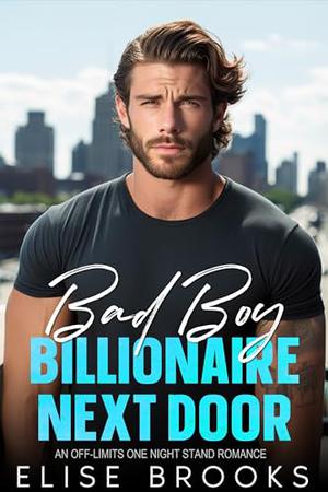 Bad Boy Billionaire Next Door: An Off-Limits One Night Stand Romance by Elise Brooks
