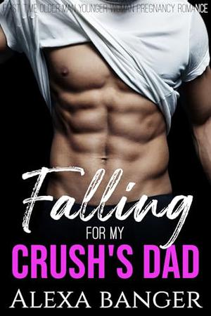 Falling For My Crush's Dad: A First Time Older Man Younger Woman Pregnancy Romance by Alexa Banger
