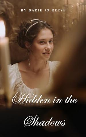 Hidden in the Shadows by Sadie Jo Reese