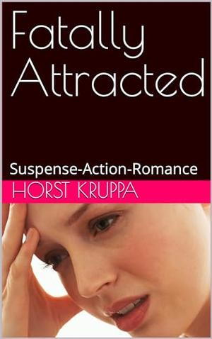 Fatally Attracted: Suspense-Action-Romance by Horst Kruppa
