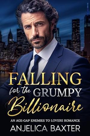 Falling for the Grumpy Billionaire: An Age-Gap Enemies to Lovers Romance by Anjelica Baxter