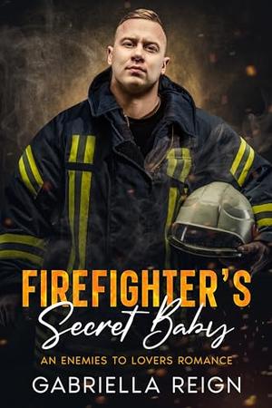 Firefighter's Secret Flame: An Enemies to Lovers Romance by Gabriella Reign