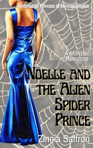 Noelle and the Alien Spider Prince: A Monster Romance by Zinnia Saffron