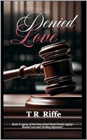 Denied Love: Legacy of the Dove Series Erotic Legacy: Brazen Lust and Thrilling Mysteries by TR Riffe