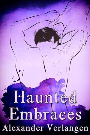 Haunted Embraces by Alexander Verlangen