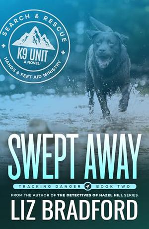 SWEPT AWAY: Tracking Danger Book Two - A K9 Search and Rescue Novel by Liz Bradford
