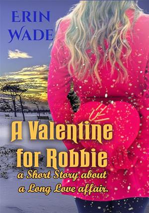 A Valentine for Robbie - A Short Story about a Long Love Affair by Erin Wade