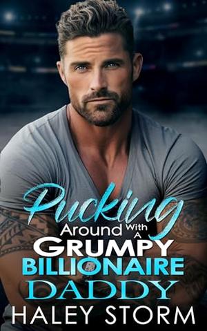 Pucking Around With A Grumpy Billionaire Daddy: A Secret Baby Enemies To Lovers Romance by Haley Storm