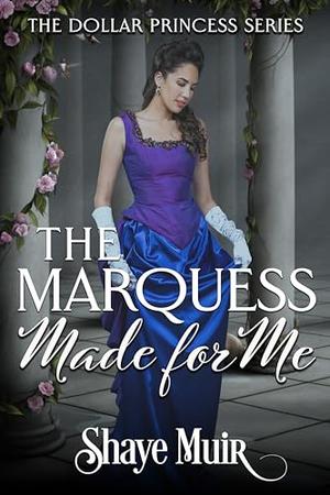 The Marquess Made For Me: Book 3 by Ardent Artist Books, Shaye Muir