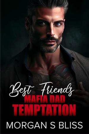 Best Friend's Mafia Dad Temptation: An Enemies to Lovers Age Gap Forbidden Romance by Morgan S Bliss