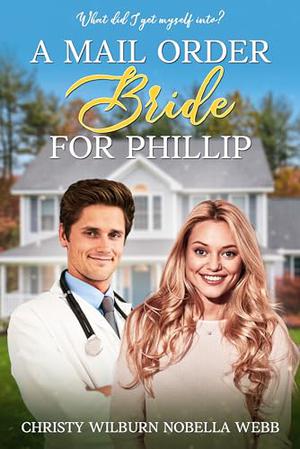 A Mail Order Bride for Phillip: What did I get myself into? by Christy Wilburn Nobella Webb