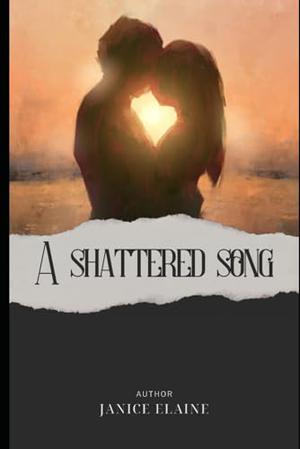 A Shattered Song by Janice Elaine
