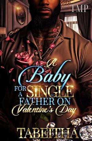 A BABY FOR A SINGLE FATHER ON VALENTINE'S DAY by Tabeitha Pollard