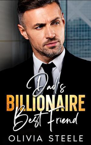 Dad's Billionaire Best Friend: An Age Gap, Enemies to Lovers Romance by Olivia Steele