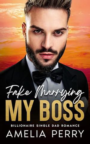 Fake Marrying My Boss: A Billionaire Single Dad Romance by Amelia Perry