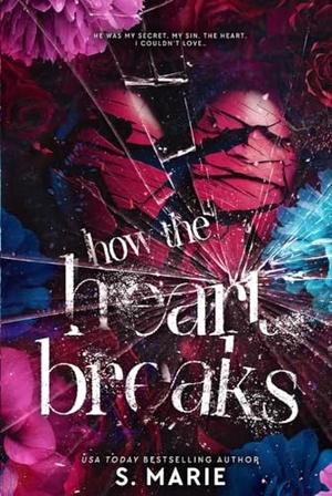 How The Heart Breaks by S. Marie
